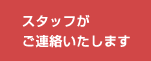 スタッフがご連絡いたします